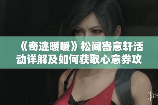 《奇迹暖暖》松间寄意轩活动详解及如何获取心意券攻略