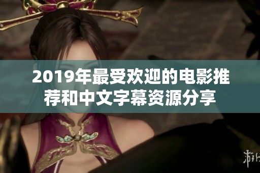 2019年最受欢迎的电影推荐和中文字幕资源分享