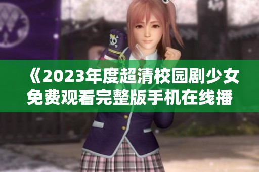 《2023年度超清校园剧少女免费观看完整版手机在线播放》