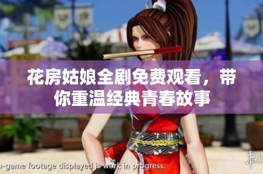 花房姑娘全剧免费观看，带你重温经典青春故事
