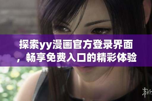 探索yy漫画官方登录界面，畅享免费入口的精彩体验
