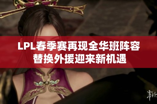 LPL春季赛再现全华班阵容 替换外援迎来新机遇