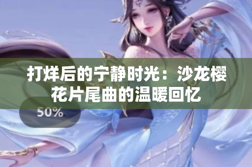 打烊后的宁静时光：沙龙樱花片尾曲的温暖回忆