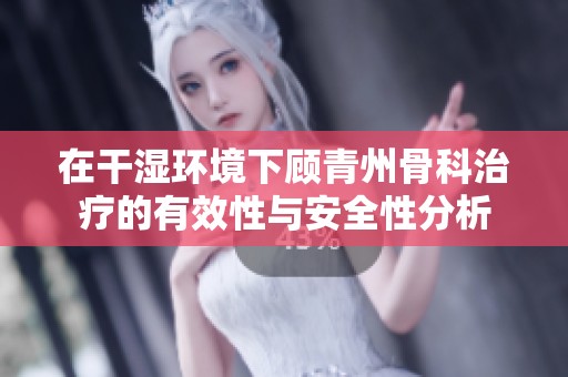 在干湿环境下顾青州骨科治疗的有效性与安全性分析