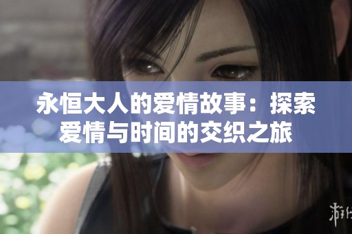永恒大人的爱情故事：探索爱情与时间的交织之旅