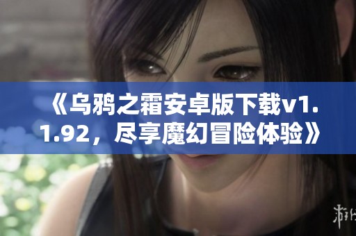 《乌鸦之霜安卓版下载v1.1.92，尽享魔幻冒险体验》