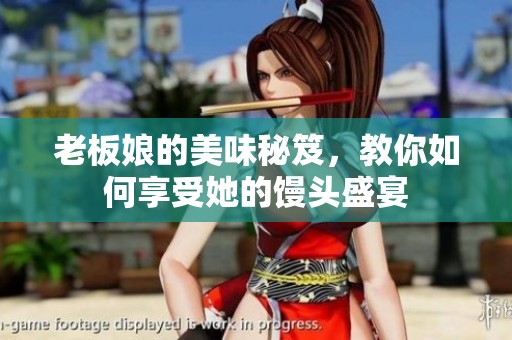 老板娘的美味秘笈，教你如何享受她的馒头盛宴