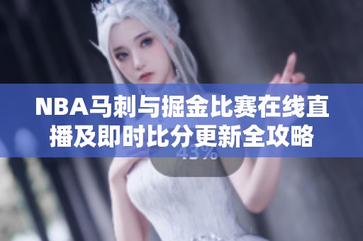 NBA马刺与掘金比赛在线直播及即时比分更新全攻略