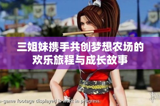 三姐妹携手共创梦想农场的欢乐旅程与成长故事