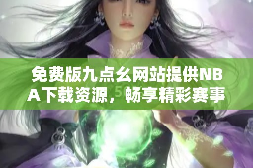免费版九点幺网站提供NBA下载资源，畅享精彩赛事内容