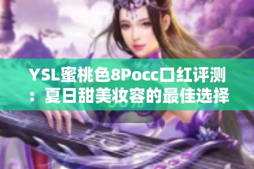 YSL蜜桃色8Pocc口红评测：夏日甜美妆容的最佳选择