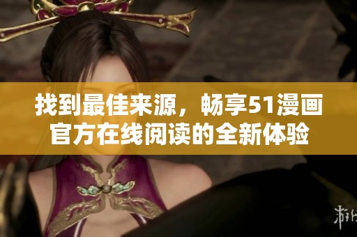找到最佳来源，畅享51漫画官方在线阅读的全新体验