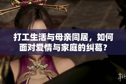 打工生活与母亲同居，如何面对爱情与家庭的纠葛？