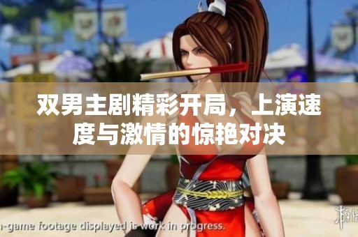 双男主剧精彩开局，上演速度与激情的惊艳对决