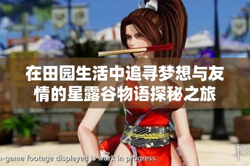 在田园生活中追寻梦想与友情的星露谷物语探秘之旅