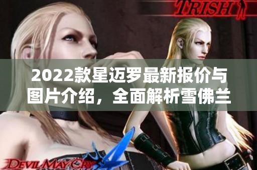 2022款星迈罗最新报价与图片介绍，全面解析雪佛兰车型魅力