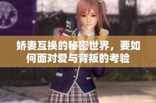娇妻互换的秘密世界，要如何面对爱与背叛的考验