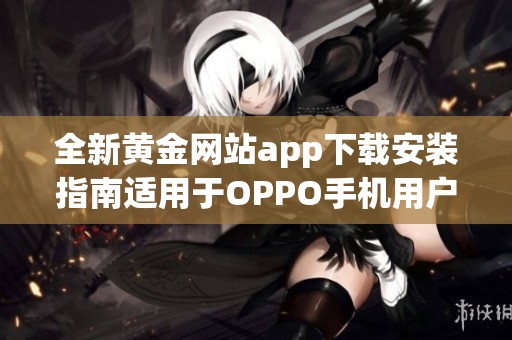全新黄金网站app下载安装指南适用于OPPO手机用户