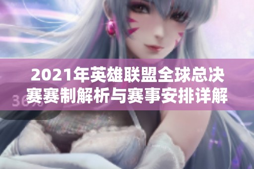 2021年英雄联盟全球总决赛赛制解析与赛事安排详解