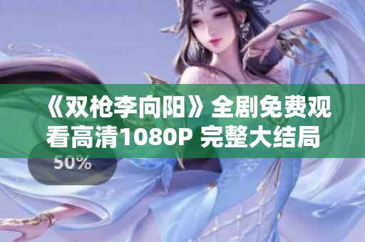 《双枪李向阳》全剧免费观看高清1080P 完整大结局二十集精彩回顾