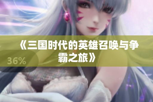 《三国时代的英雄召唤与争霸之旅》