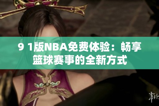 9 1版NBA免费体验：畅享篮球赛事的全新方式