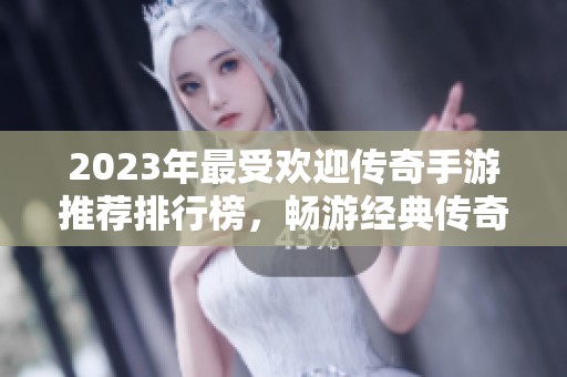 2023年最受欢迎传奇手游推荐排行榜，畅游经典传奇世界