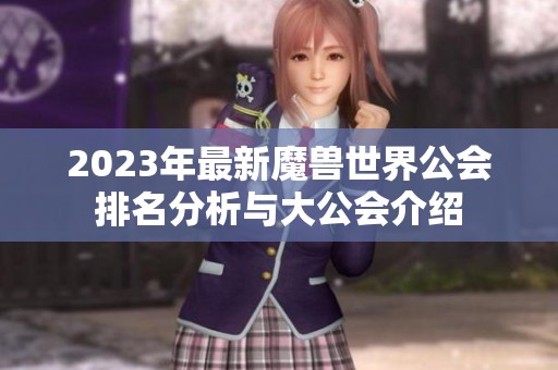 2023年最新魔兽世界公会排名分析与大公会介绍