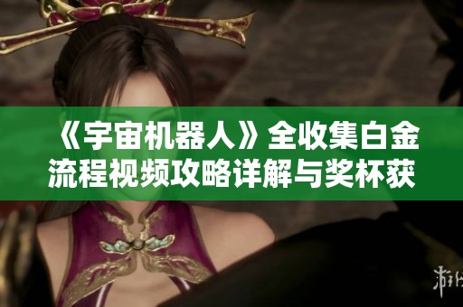 《宇宙机器人》全收集白金流程视频攻略详解与奖杯获取攻略