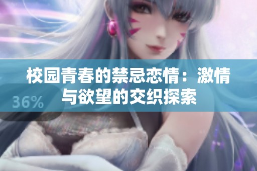 校园青春的禁忌恋情：激情与欲望的交织探索