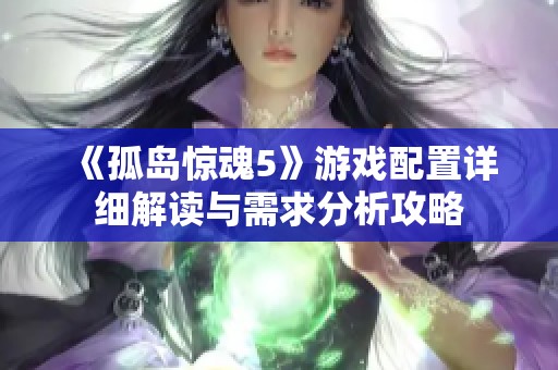 《孤岛惊魂5》游戏配置详细解读与需求分析攻略