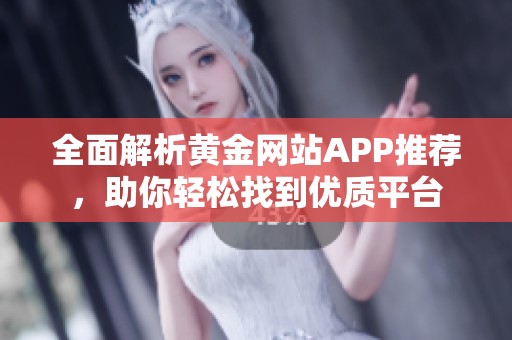 全面解析黄金网站APP推荐，助你轻松找到优质平台