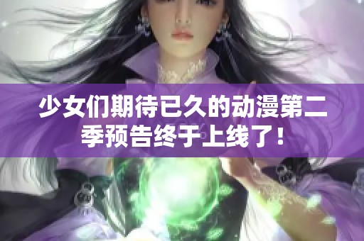 少女们期待已久的动漫第二季预告终于上线了！