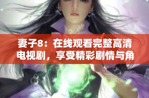 妻子8：在线观看完整高清电视剧，享受精彩剧情与角色发展
