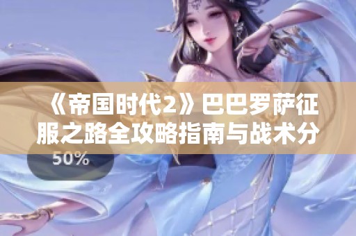 《帝国时代2》巴巴罗萨征服之路全攻略指南与战术分析