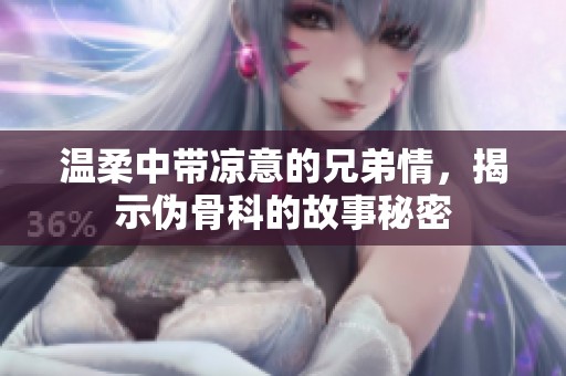 温柔中带凉意的兄弟情，揭示伪骨科的故事秘密