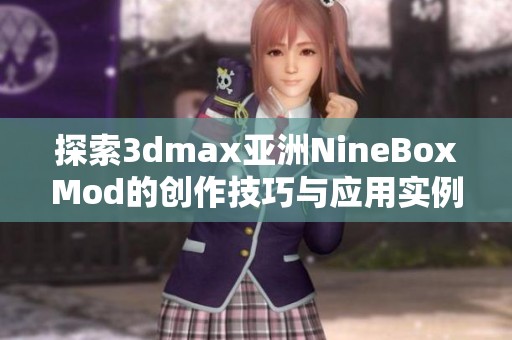 探索3dmax亚洲NineBoxMod的创作技巧与应用实例