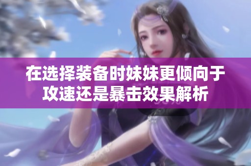 在选择装备时妹妹更倾向于攻速还是暴击效果解析