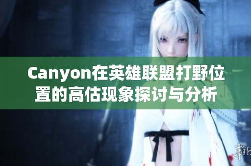 Canyon在英雄联盟打野位置的高估现象探讨与分析