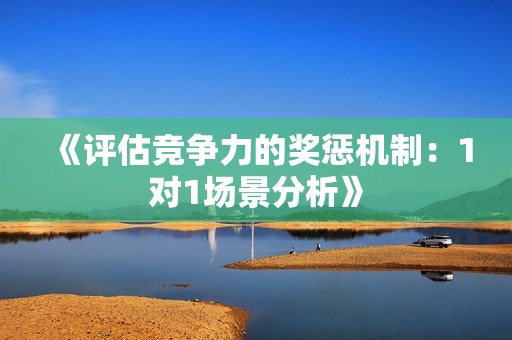 《评估竞争力的奖惩机制：1对1场景分析》