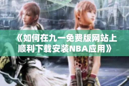 《如何在九一免费版网站上顺利下载安装NBA应用》