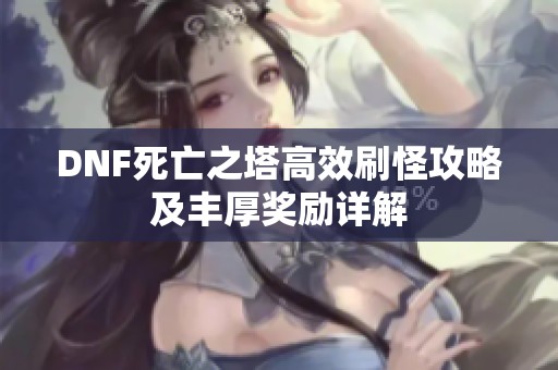 DNF死亡之塔高效刷怪攻略及丰厚奖励详解