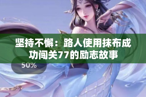 坚持不懈：路人使用抹布成功闯关77的励志故事