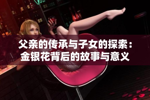父亲的传承与子女的探索：金银花背后的故事与意义