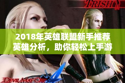 2018年英雄联盟新手推荐英雄分析，助你轻松上手游戏技巧