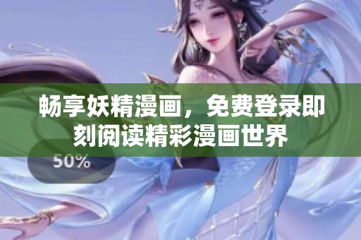 畅享妖精漫画，免费登录即刻阅读精彩漫画世界