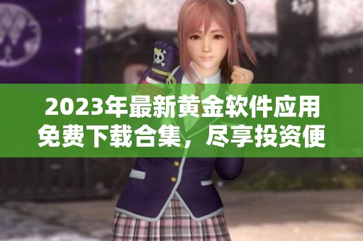 2023年最新黄金软件应用免费下载合集，尽享投资便利与安全