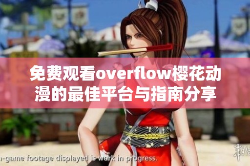 免费观看overflow樱花动漫的最佳平台与指南分享