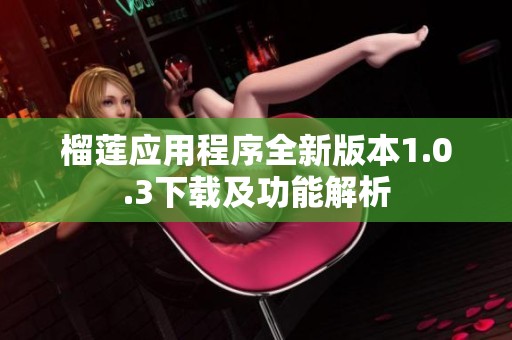 榴莲应用程序全新版本1.0.3下载及功能解析