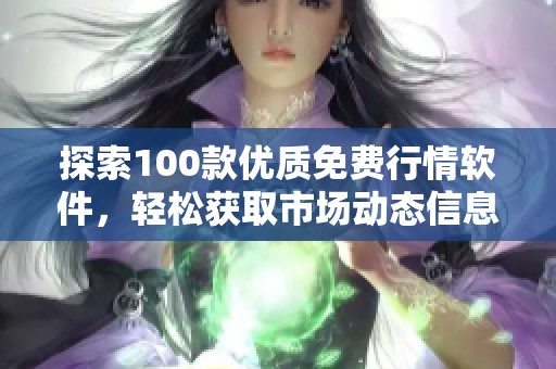 探索100款优质免费行情软件，轻松获取市场动态信息